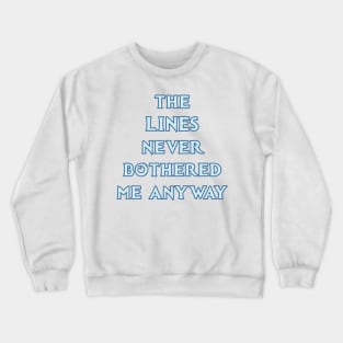 The LINES Never Bothered Me Anyway... Crewneck Sweatshirt